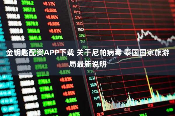 金钥匙配资APP下载 关于尼帕病毒 泰国国家旅游局最新说明