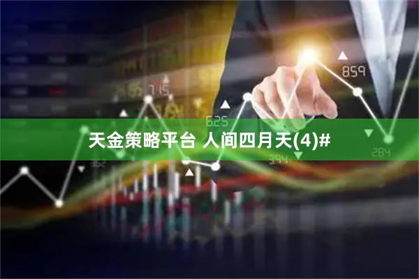 天金策略平台 人间四月天(4)#