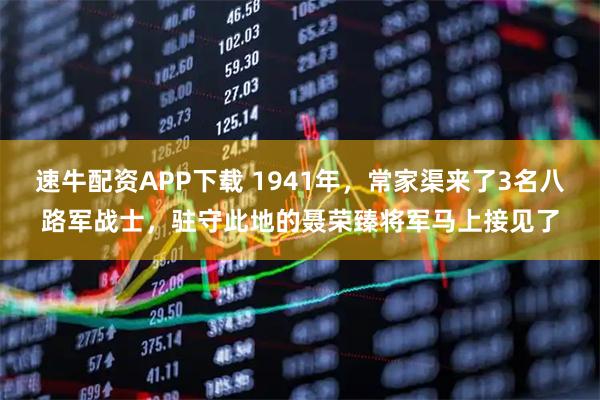速牛配资APP下载 1941年，常家渠来了3名八路军战士，驻守此地的聂荣臻将军马上接见了